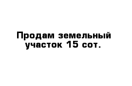 Продам земельный участок 15 сот.